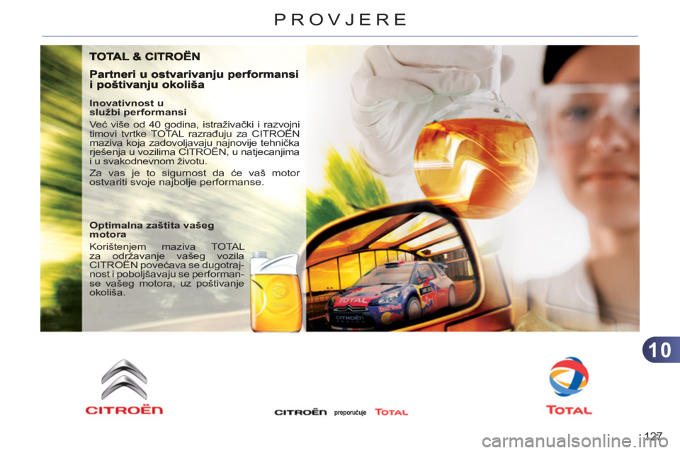 CITROEN C3 PICASSO 2012 Upute Za Rukovanje (in Croatian) 10
127
PROVJERE
Inovativnost u
službi performansi
Već više od 40 godina, istraživački i razvojni
timovi tvrtke TOTAL razrađuju za CITROËN
maziva koja zadovoljavaju najnovije tehnička CITROEN C3 PICASSO 2012 Upute Za Rukovanje (in Croatian) 10
127
PROVJERE
Inovativnost u
službi performansi
Već više od 40 godina, istraživački i razvojni
timovi tvrtke TOTAL razrađuju za CITROËN
maziva koja zadovoljavaju najnovije tehnička