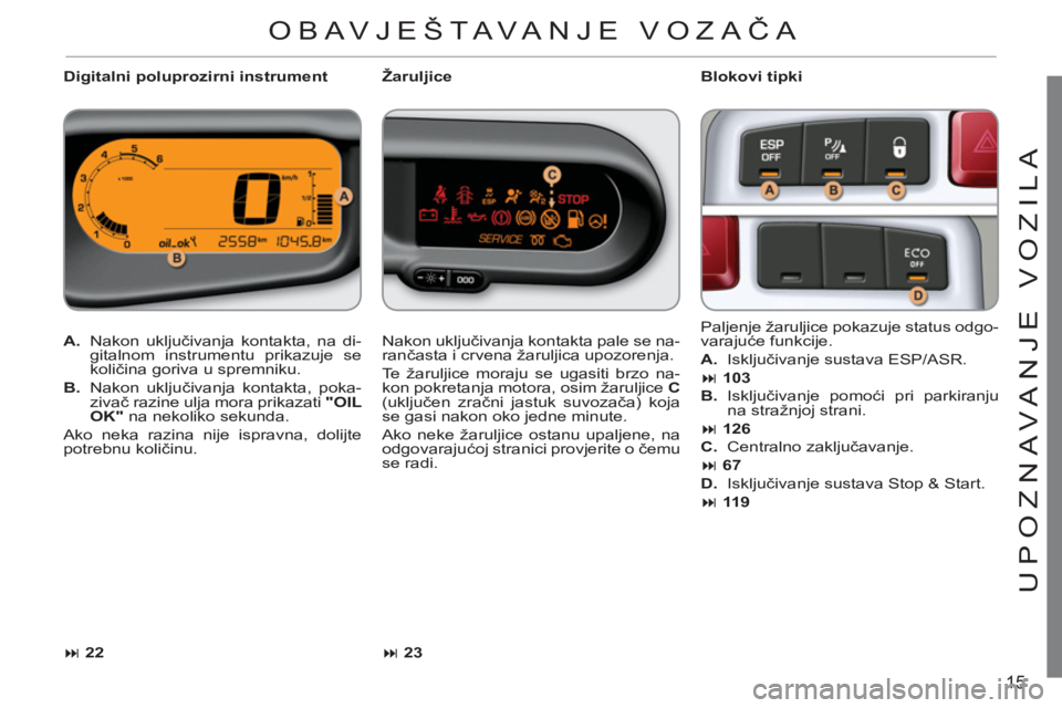 CITROEN C3 PICASSO 2012  Upute Za Rukovanje (in Croatian) 15
U
P
O
ZNAVANJE V
O
ZILA
   
Digitalni poluprozirni instrument    
Blokovi tipki 
   
 
A. 
 Nakon uključivanja kontakta, na di-
gitalnom instrumentu prikazuje se 
količina goriva u spremniku. 
  