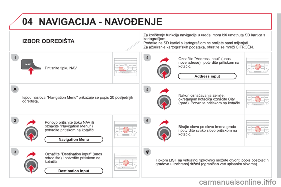 CITROEN C3 PICASSO 2012 Upute Za Rukovanje (in Croatian) 183
04
1
2
3
5
6
4
NAVIGACIJA - NAVOĐENJE
IZBOR ODREDIŠTA
Ponovo pritisnite tipku NAV ilioznačite "Navigation Menu" i
potvrdite pritiskom na kotačić.
Označite CITROEN C3 PICASSO 2012 Upute Za Rukovanje (in Croatian) 183
04
1
2
3
5
6
4
NAVIGACIJA - NAVOĐENJE
IZBOR ODREDIŠTA
Ponovo pritisnite tipku NAV ilioznačite "Navigation Menu" i
potvrdite pritiskom na kotačić.
Označite