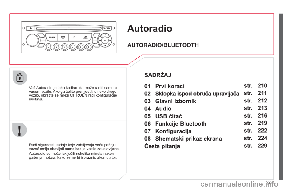 CITROEN C3 PICASSO 2012 Upute Za Rukovanje (in Croatian) 209
Autoradio
Vaš Autoradio je tako kodiran da može raditi samo u vašem vozilu. Ako ga želite premjestiti u neko drugo vozilo, obratite se mreži CITROËN radi konfi guracijegpj g
sustava.
CITROEN C3 PICASSO 2012 Upute Za Rukovanje (in Croatian) 209
Autoradio
Vaš Autoradio je tako kodiran da može raditi samo u vašem vozilu. Ako ga želite premjestiti u neko drugo vozilo, obratite se mreži CITROËN radi konfi guracijegpj g
sustava.