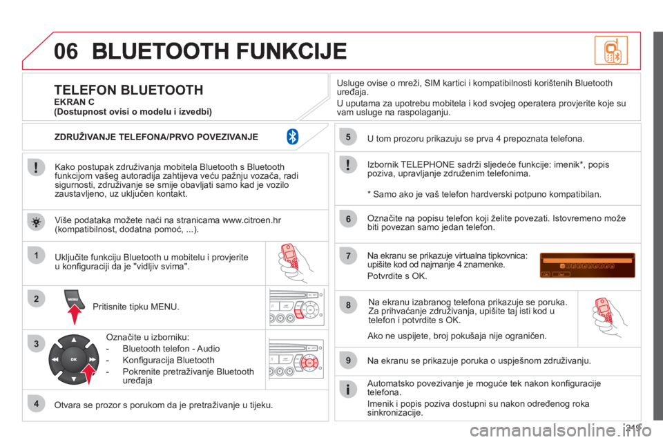 CITROEN C3 PICASSO 2012 Upute Za Rukovanje (in Croatian) 219
06
1
2
3
4
5
6
7
8
9
MENU
OK
Kako postupak združivanja mobitela Bluetooth s Bluetoothfunkcijom vašeg autoradija zahtijeva veću pažnju vozača, radisigurnosti, združivanje se smije obavlja CITROEN C3 PICASSO 2012 Upute Za Rukovanje (in Croatian) 219
06
1
2
3
4
5
6
7
8
9
MENU
OK
Kako postupak združivanja mobitela Bluetooth s Bluetoothfunkcijom vašeg autoradija zahtijeva veću pažnju vozača, radisigurnosti, združivanje se smije obavlja
