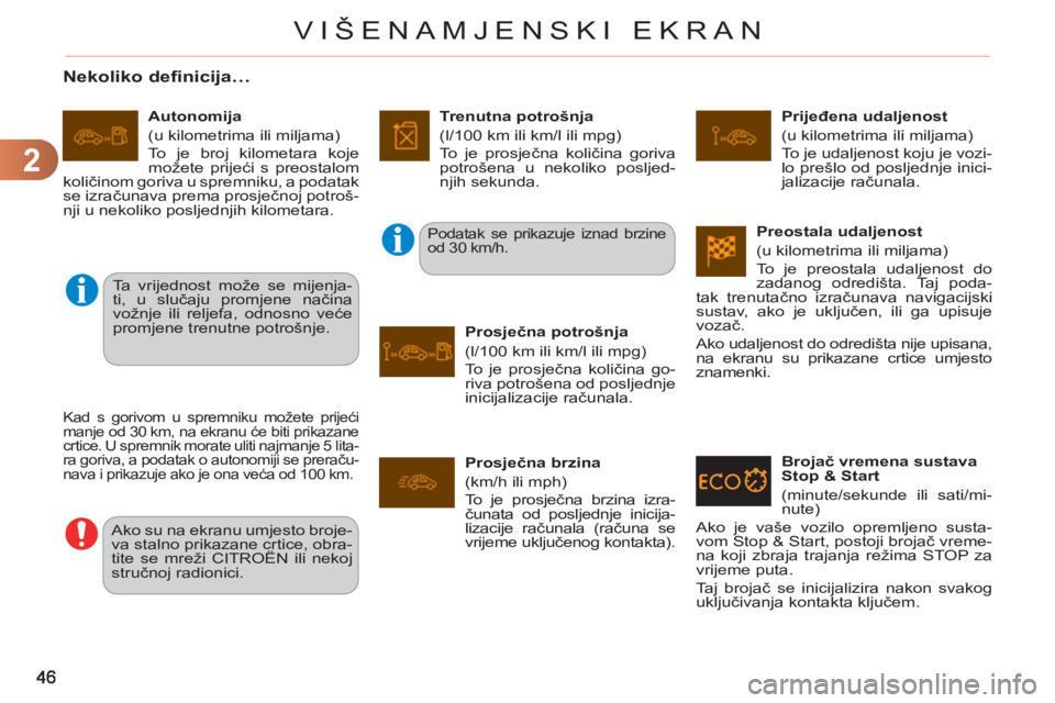 CITROEN C3 PICASSO 2012  Upute Za Rukovanje (in Croatian) 2
VIŠENAMJENSKI EKRAN
   
 
 
 
 
Nekoliko definicija… 
 
Kad s gorivom u spremniku možete prijeći 
manje od 30 km, na ekranu će biti prikazane 
crtice. U spremnik morate uliti najmanje 5 lita-
