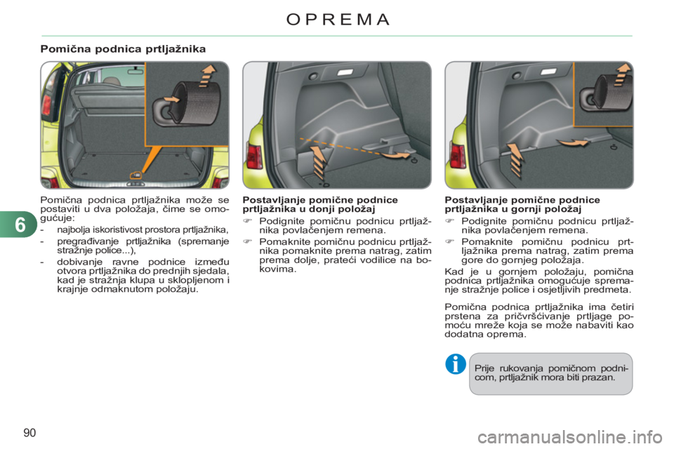 CITROEN C3 PICASSO 2012 Upute Za Rukovanje (in Croatian) 6
90
OPREMA
Pomična podnica prtljažnika
Pomična podnica prtljažnika može se
postaviti u dva položaja, čime se omo-
gućuje:
-
najbolja iskoristivost prostora prtljažnika,
- p CITROEN C3 PICASSO 2012 Upute Za Rukovanje (in Croatian) 6
90
OPREMA
Pomična podnica prtljažnika
Pomična podnica prtljažnika može se
postaviti u dva položaja, čime se omo-
gućuje:
-
najbolja iskoristivost prostora prtljažnika,
- p
