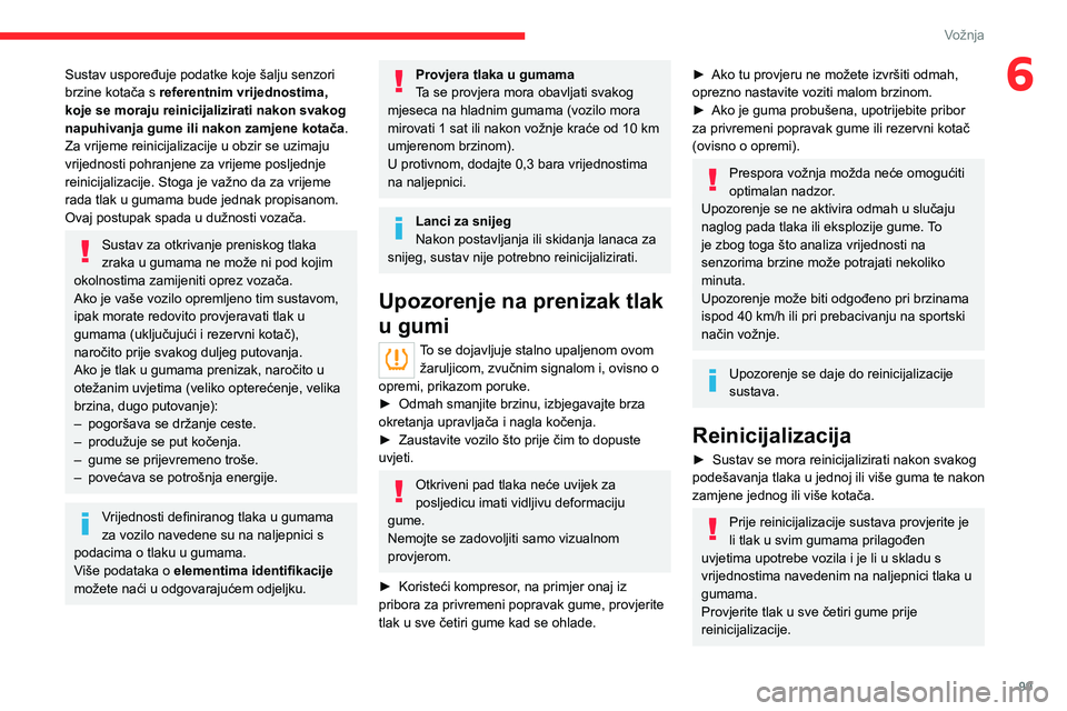 CITROEN C4 2021 Upute Za Rukovanje (in Croatian) 99
Vožnja
6Sustav uspoređuje podatke koje šalju senzori
brzine kotača s referentnim vrijednostima,
koje se moraju reinicijalizirati nakon svakog
napuhivanja gume ili nakon zamjene kotača.
Za v CITROEN C4 2021 Upute Za Rukovanje (in Croatian) 99
Vožnja
6Sustav uspoređuje podatke koje šalju senzori
brzine kotača s referentnim vrijednostima,
koje se moraju reinicijalizirati nakon svakog
napuhivanja gume ili nakon zamjene kotača.
Za v