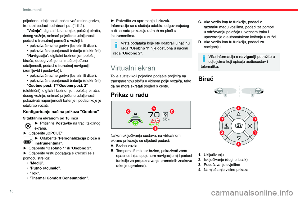 CITROEN C4 2021 Upute Za Rukovanje (in Croatian) 10
Instrumenti
Aktiviranje/deaktiviranje
► Uz pokrenut motor pritisnite bilo koju tipku
za uključivanje sustava i izvlačenje projekcijske
ploče.
► Držite pritisnutom tipku 2 za isključiva CITROEN C4 2021 Upute Za Rukovanje (in Croatian) 10
Instrumenti
Aktiviranje/deaktiviranje
► Uz pokrenut motor pritisnite bilo koju tipku
za uključivanje sustava i izvlačenje projekcijske
ploče.
► Držite pritisnutom tipku 2 za isključiva