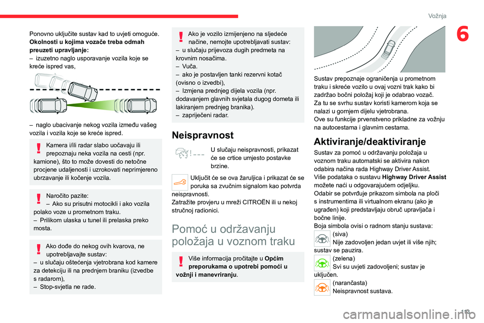 CITROEN C4 2021 Upute Za Rukovanje (in Croatian) 11 3
Vožnja
6Ponovno uključite sustav kad to uvjeti omoguće.
Okolnosti u kojima vozače treba odmah
preuzeti upravljanje:
–
izuzetno naglo usporavanje vozila koje se
kreće ispred vas,
– CITROEN C4 2021 Upute Za Rukovanje (in Croatian) 11 3
Vožnja
6Ponovno uključite sustav kad to uvjeti omoguće.
Okolnosti u kojima vozače treba odmah
preuzeti upravljanje:
–
izuzetno naglo usporavanje vozila koje se
kreće ispred vas,
–