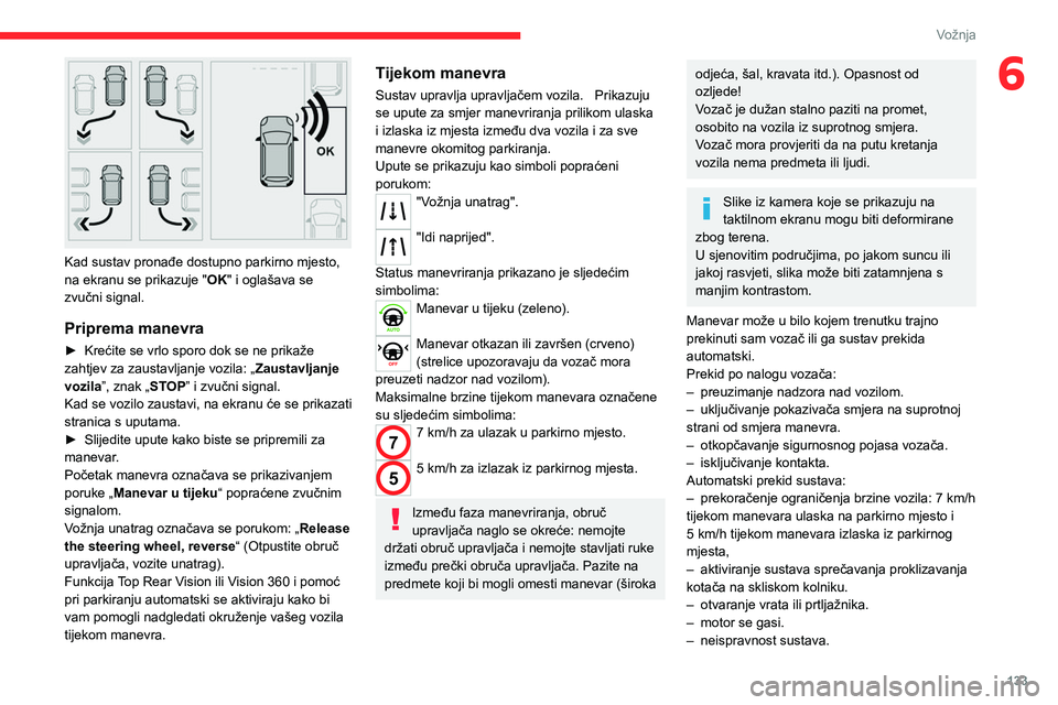 CITROEN C4 2021  Upute Za Rukovanje (in Croatian) 133
Vožnja
6
 
Kad sustav pronađe dostupno parkirno mjesto, 
na ekranu se prikazuje "OK" i oglašava se 
zvučni signal.
Priprema manevra
► Krećite se vrlo sporo dok se ne prikaže 
zahtj