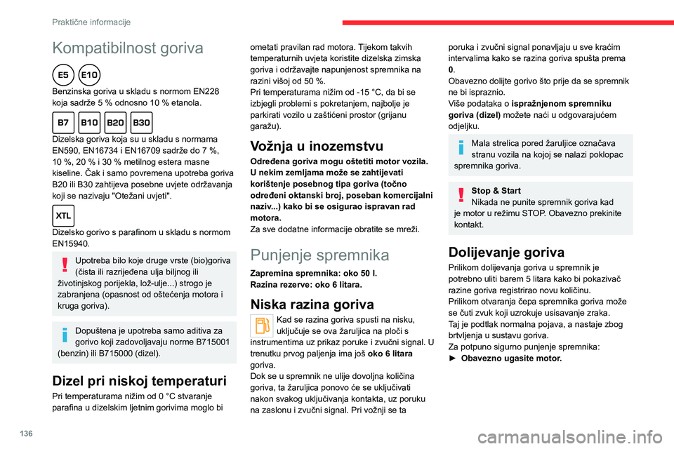 CITROEN C4 2021  Upute Za Rukovanje (in Croatian) 136
Praktične informacije
Kompatibilnost goriva  
Benzinska goriva u skladu s normom EN228 
koja sadrže 5  % odnosno 10   % etanola.
  
Dizelska goriva koja su u skladu s normama 
EN590, EN16734 i E