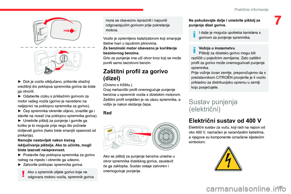 CITROEN C4 2021  Upute Za Rukovanje (in Croatian) 137
Praktične informacije
7
 
► Dok je vozilo otključano, pritisnite stražnji 
središnji dio poklopca spremnika goriva da biste 
ga otvorili.
►
 
Odaberite crpku s prikladnim gorivom za 
motor