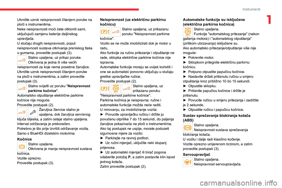 CITROEN C4 2021 Upute Za Rukovanje (in Croatian) 13
Instrumenti
1Utvrdite uzrok neispravnosti čitanjem poruke na
ploči s instrumentima.
Neke neispravnosti moći ćete otkloniti sami,
uključujući zamjenu baterije daljinskog
upravljača.
U slu CITROEN C4 2021 Upute Za Rukovanje (in Croatian) 13
Instrumenti
1Utvrdite uzrok neispravnosti čitanjem poruke na
ploči s instrumentima.
Neke neispravnosti moći ćete otkloniti sami,
uključujući zamjenu baterije daljinskog
upravljača.
U slu