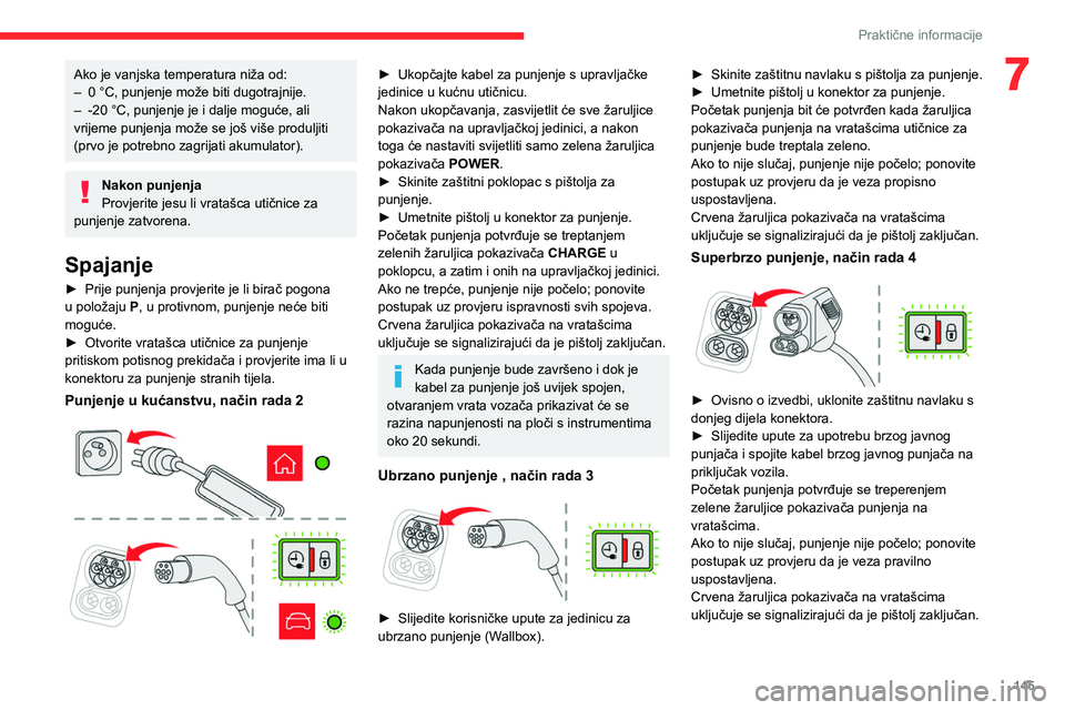 CITROEN C4 2021 Upute Za Rukovanje (in Croatian) 145
Praktične informacije
7Ako je vanjska temperatura niža od:
– 0 °C, punjenje može biti dugotrajnije.
–
-20 °C, punjenje je i dalje moguće, ali
vrijeme punjenja može se još više prod CITROEN C4 2021 Upute Za Rukovanje (in Croatian) 145
Praktične informacije
7Ako je vanjska temperatura niža od:
– 0 °C, punjenje može biti dugotrajnije.
–
-20 °C, punjenje je i dalje moguće, ali
vrijeme punjenja može se još više prod