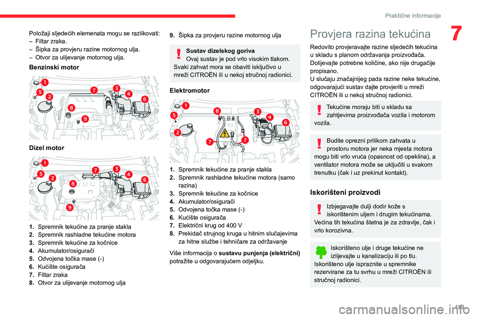 CITROEN C4 2021 Upute Za Rukovanje (in Croatian) 153
Praktične informacije
7Položaji sljedećih elemenata mogu se razlikovati:
– Filtar zraka.
–
Šipka za provjeru razine motornog ulja.
–
Otvor za ulijevanje motornog ulja.
Benzinski mot CITROEN C4 2021 Upute Za Rukovanje (in Croatian) 153
Praktične informacije
7Položaji sljedećih elemenata mogu se razlikovati:
– Filtar zraka.
–
Šipka za provjeru razine motornog ulja.
–
Otvor za ulijevanje motornog ulja.
Benzinski mot