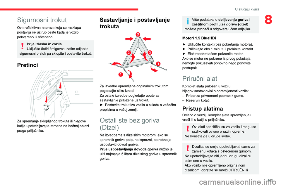 CITROEN C4 2021 Upute Za Rukovanje (in Croatian) 161
U slučaju kvara
8Sigurnosni trokut
Ova reflektivna naprava koja se rasklapa
postavlja se uz rub ceste kada je vozilo
pokvareno ili oštećeno.
Prije izlaska iz vozila
Uključite četiri žmigav CITROEN C4 2021 Upute Za Rukovanje (in Croatian) 161
U slučaju kvara
8Sigurnosni trokut
Ova reflektivna naprava koja se rasklapa
postavlja se uz rub ceste kada je vozilo
pokvareno ili oštećeno.
Prije izlaska iz vozila
Uključite četiri žmigav
