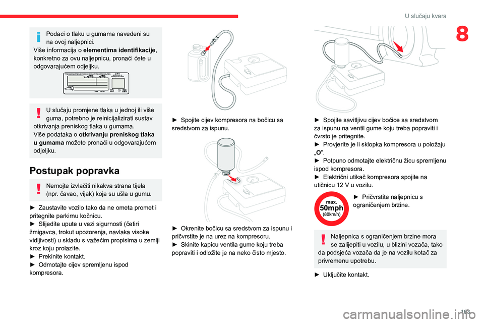 CITROEN C4 2021 Upute Za Rukovanje (in Croatian) 163
U slučaju kvara
8Podaci o tlaku u gumama navedeni su
na ovoj naljepnici.
Više informacija o elementima identifikacije,
konkretno za ovu naljepnicu, pronaći ćete u
odgovarajućem odjeljku.
CITROEN C4 2021 Upute Za Rukovanje (in Croatian) 163
U slučaju kvara
8Podaci o tlaku u gumama navedeni su
na ovoj naljepnici.
Više informacija o elementima identifikacije,
konkretno za ovu naljepnicu, pronaći ćete u
odgovarajućem odjeljku.