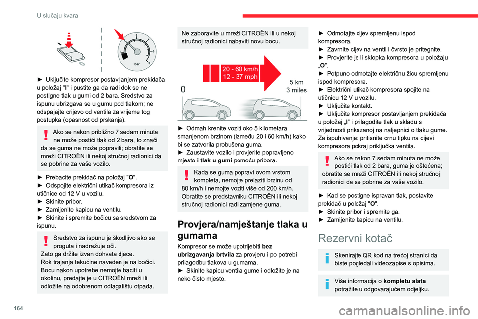 CITROEN C4 2021 Upute Za Rukovanje (in Croatian) 164
U slučaju kvara
Pristupanje rezervnom
kotaču
Rezervni kotač nalazi se u prtljažniku, ispod
podnice.
Postupak pristupanja rezervnom kotaču opisan
je u odjeljku Komplet alata.
Ovisno o i CITROEN C4 2021 Upute Za Rukovanje (in Croatian) 164
U slučaju kvara
Pristupanje rezervnom
kotaču
Rezervni kotač nalazi se u prtljažniku, ispod
podnice.
Postupak pristupanja rezervnom kotaču opisan
je u odjeljku Komplet alata.
Ovisno o i
