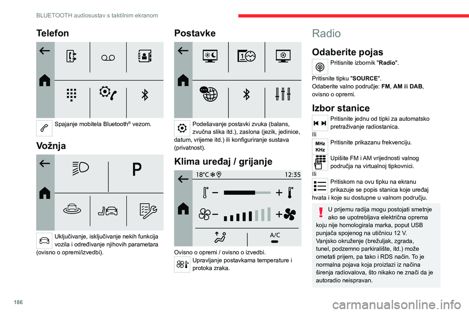 CITROEN C4 2021  Upute Za Rukovanje (in Croatian) 186
BLUETOOTH audiosustav s taktilnim ekranom
Telefon 
 
Spajanje mobitela Bluetooth® vezom. 
Vožnja 
 
Uključivanje, isključivanje nekih funkcija 
vozila i određivanje njihovih parametara 
(ovis