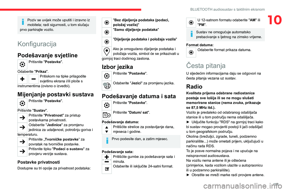 CITROEN C4 2021 Upute Za Rukovanje (in Croatian) 191
BLUETOOTH audiosustav s taktilnim ekranom
10Poziv se uvijek može uputiti i izravno iz
mobitela; radi sigurnosti, u tom slučaju
prvo parkirajte vozilo.
Konfiguracija
Podešavanje svjetline
Prit CITROEN C4 2021 Upute Za Rukovanje (in Croatian) 191
BLUETOOTH audiosustav s taktilnim ekranom
10Poziv se uvijek može uputiti i izravno iz
mobitela; radi sigurnosti, u tom slučaju
prvo parkirajte vozilo.
Konfiguracija
Podešavanje svjetline
Prit