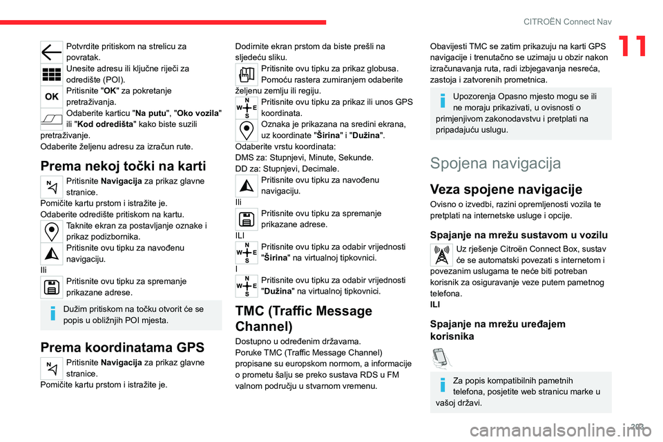 CITROEN C4 2021 Upute Za Rukovanje (in Croatian) 203
CITROËN Connect Nav
11Potvrdite pritiskom na strelicu za
povratak.
Unesite adresu ili ključne riječi za
odredište (POI).
Pritisnite "OK" za pokretanje
pretraživanja.
Odaberite kart CITROEN C4 2021 Upute Za Rukovanje (in Croatian) 203
CITROËN Connect Nav
11Potvrdite pritiskom na strelicu za
povratak.
Unesite adresu ili ključne riječi za
odredište (POI).
Pritisnite "OK" za pokretanje
pretraživanja.
Odaberite kart