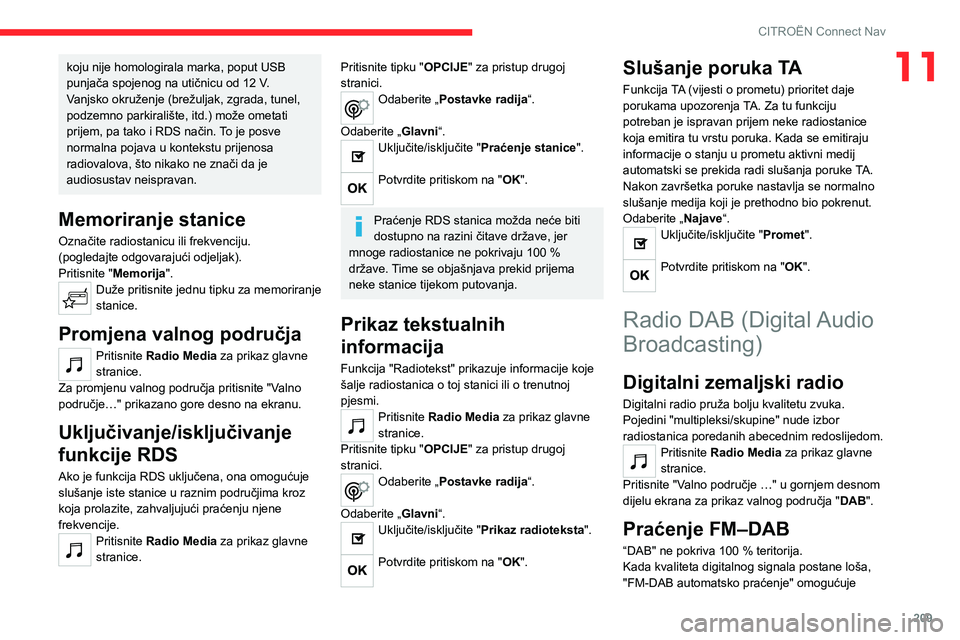 CITROEN C4 2021  Upute Za Rukovanje (in Croatian) 209
CITROËN Connect Nav
11koju nije homologirala marka, poput USB 
punjača spojenog na utičnicu od 12 V.
Vanjsko okruženje (brežuljak, zgrada, tunel, 
podzemno parkiralište, itd.) može ometati 