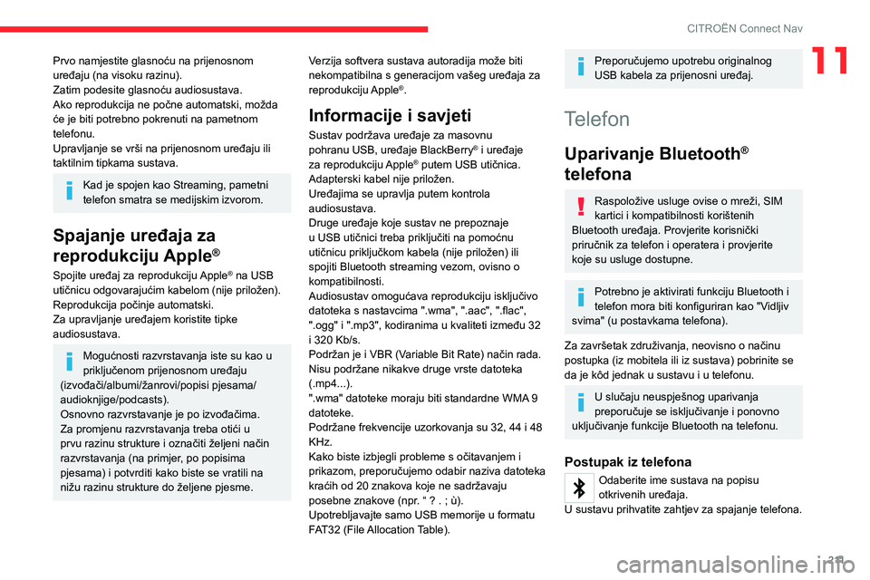 CITROEN C4 2021  Upute Za Rukovanje (in Croatian) 2 11
CITROËN Connect Nav
11Prvo namjestite glasnoću na prijenosnom 
uređaju (na visoku razinu).
Zatim podesite glasnoću audiosustava.
Ako reprodukcija ne počne automatski, možda 
će je biti pot