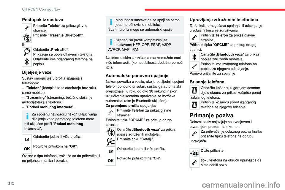 CITROEN C4 2021  Upute Za Rukovanje (in Croatian) 212
CITROËN Connect Nav
Pritisnite "Prekinuti vezu" na taktilnom 
ekranu.
Upućivanje poziva
Korištenje telefona u vožnji nikako se ne 
preporučuje.
Parkiranje vozila.
Za upućivanje poziv