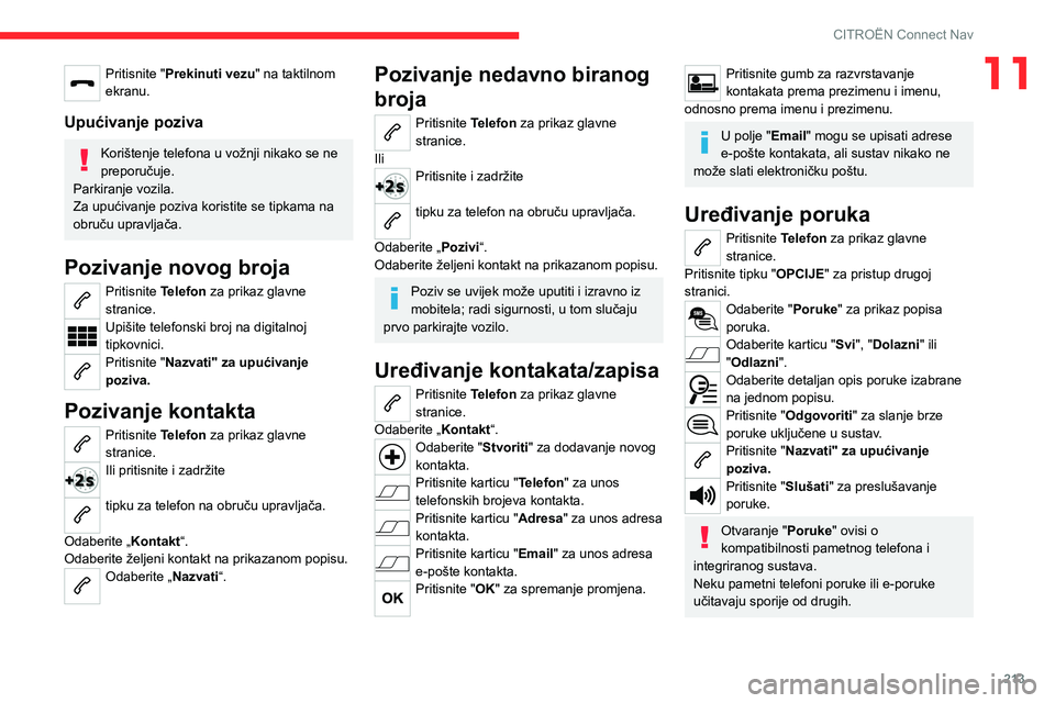 CITROEN C4 2021  Upute Za Rukovanje (in Croatian) 213
CITROËN Connect Nav
11Pritisnite "Prekinuti vezu" na taktilnom 
ekranu.
Upućivanje poziva
Korištenje telefona u vožnji nikako se ne 
preporučuje.
Parkiranje vozila.
Za upućivanje poz
