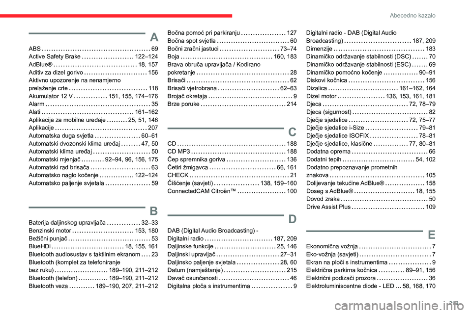CITROEN C4 2021 Upute Za Rukovanje (in Croatian) 219
Abecedno kazalo
A
ABS 69
Active Safety Brake
122–124
AdBlue®
18, 157
Aditiv za dizel gorivo
156
Aktivno upozorenje na nenamjerno
prelaženje crte
118
Akumulator 12 V
CITROEN C4 2021 Upute Za Rukovanje (in Croatian) 219
Abecedno kazalo
A
ABS 69
Active Safety Brake
122–124
AdBlue®
18, 157
Aditiv za dizel gorivo
156
Aktivno upozorenje na nenamjerno
prelaženje crte
118
Akumulator 12 V