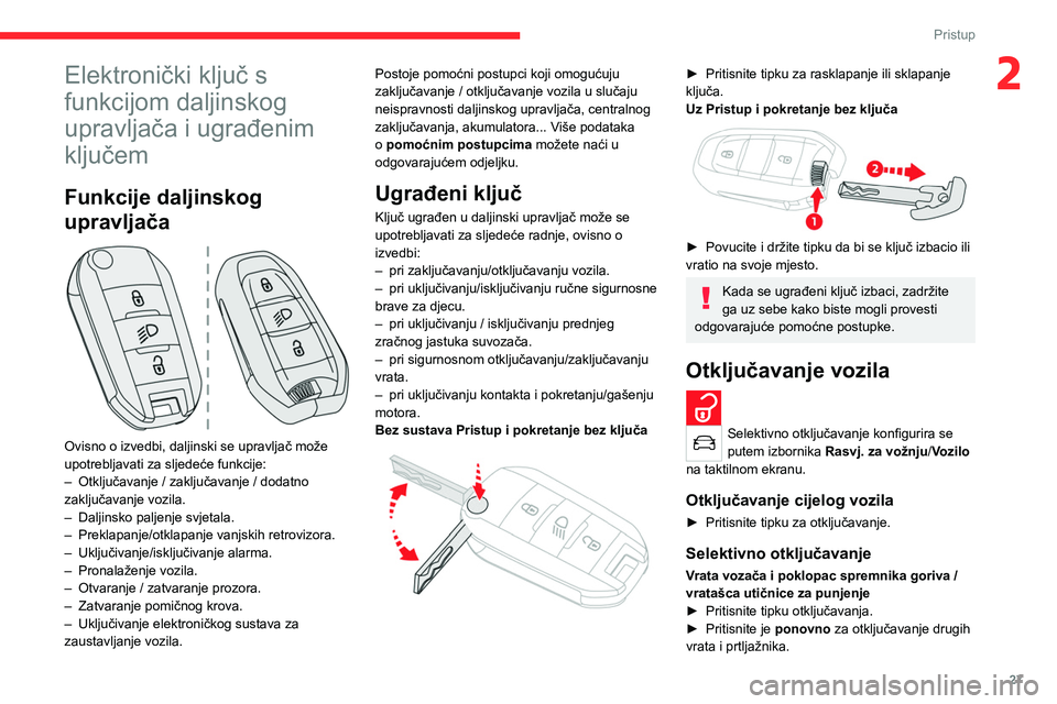 CITROEN C4 2021 Upute Za Rukovanje (in Croatian) 27
Pristup
2Elektronički ključ s
funkcijom daljinskog
upravljača i ugrađenim
ključem
Funkcije daljinskog
upravljača
Ovisno o izvedbi, daljinski se upravljač može
upotrebljavati za slj CITROEN C4 2021 Upute Za Rukovanje (in Croatian) 27
Pristup
2Elektronički ključ s
funkcijom daljinskog
upravljača i ugrađenim
ključem
Funkcije daljinskog
upravljača
Ovisno o izvedbi, daljinski se upravljač može
upotrebljavati za slj