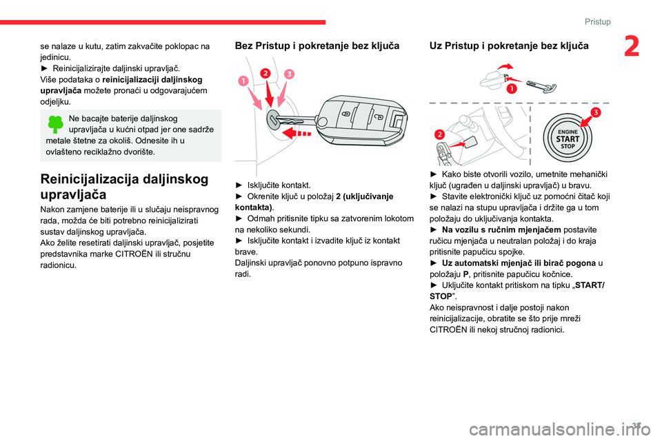 CITROEN C4 2021 Upute Za Rukovanje (in Croatian) 33
Pristup
2se nalaze u kutu, zatim zakvačite poklopac na
jedinicu.
►
Reinicijalizirajte daljinski upravljač.
V
iše podataka o reinicijalizaciji daljinskog
upravljača možete pronaći u odg CITROEN C4 2021 Upute Za Rukovanje (in Croatian) 33
Pristup
2se nalaze u kutu, zatim zakvačite poklopac na
jedinicu.
►
Reinicijalizirajte daljinski upravljač.
V
iše podataka o reinicijalizaciji daljinskog
upravljača možete pronaći u odg