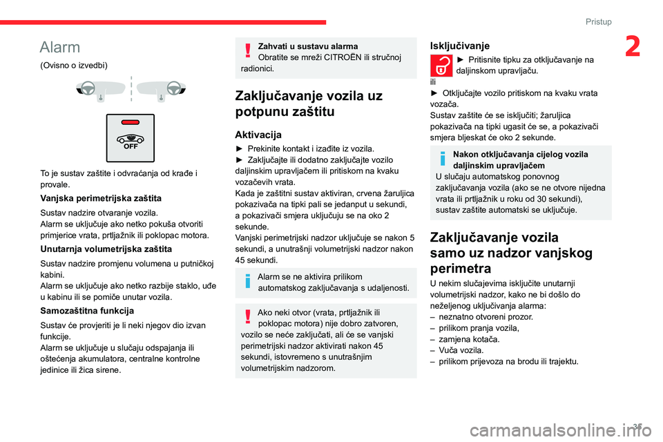 CITROEN C4 2021 Upute Za Rukovanje (in Croatian) 35
Pristup
2Alarm
(Ovisno o izvedbi)
To je sustav zaštite i odvraćanja od krađe i
provale.
Vanjska perimetrijska zaštita
Sustav nadzire otvaranje vozila.
Alarm se uključuje ako netko poku CITROEN C4 2021 Upute Za Rukovanje (in Croatian) 35
Pristup
2Alarm
(Ovisno o izvedbi)
To je sustav zaštite i odvraćanja od krađe i
provale.
Vanjska perimetrijska zaštita
Sustav nadzire otvaranje vozila.
Alarm se uključuje ako netko poku