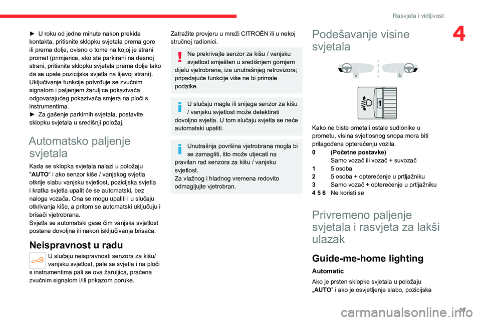 CITROEN C4 2021 Upute Za Rukovanje (in Croatian) 59
Rasvjeta i vidljivost
4► U roku od jedne minute nakon prekida
kontakta, pritisnite sklopku svjetala prema gore
ili prema dolje, ovisno o tome na kojoj je strani
promet (primjerice, ako ste par CITROEN C4 2021 Upute Za Rukovanje (in Croatian) 59
Rasvjeta i vidljivost
4► U roku od jedne minute nakon prekida
kontakta, pritisnite sklopku svjetala prema gore
ili prema dolje, ovisno o tome na kojoj je strani
promet (primjerice, ako ste par