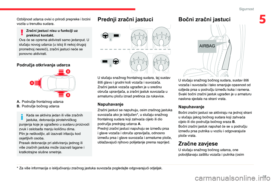 CITROEN C4 2021 Upute Za Rukovanje (in Croatian) 73
Sigurnost
5Ozbiljnost udarca ovisi o prirodi prepreke i brzini
vozila u trenutku sudara.
Zračni jastuci nisu u funkciji uz
prekinut kontakt.
Ova će se oprema aktivirati samo jedanput. U
sluča CITROEN C4 2021 Upute Za Rukovanje (in Croatian) 73
Sigurnost
5Ozbiljnost udarca ovisi o prirodi prepreke i brzini
vozila u trenutku sudara.
Zračni jastuci nisu u funkciji uz
prekinut kontakt.
Ova će se oprema aktivirati samo jedanput. U
sluča