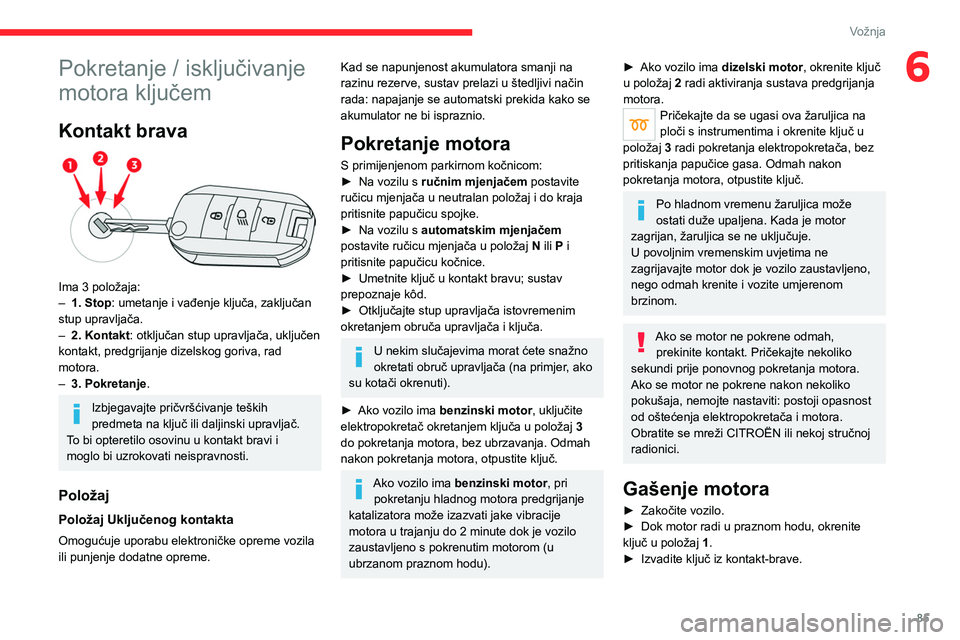 CITROEN C4 2021 Upute Za Rukovanje (in Croatian) 85
Vožnja
6Pokretanje / isključivanje
motora ključem
Kontakt brava
Ima 3 položaja:
– 1. Stop: umetanje i vađenje ključa, zaključan
stup upravljača.
–
2. Kontakt
: otključan stup u CITROEN C4 2021 Upute Za Rukovanje (in Croatian) 85
Vožnja
6Pokretanje / isključivanje
motora ključem
Kontakt brava
Ima 3 položaja:
– 1. Stop: umetanje i vađenje ključa, zaključan
stup upravljača.
–
2. Kontakt
: otključan stup u
