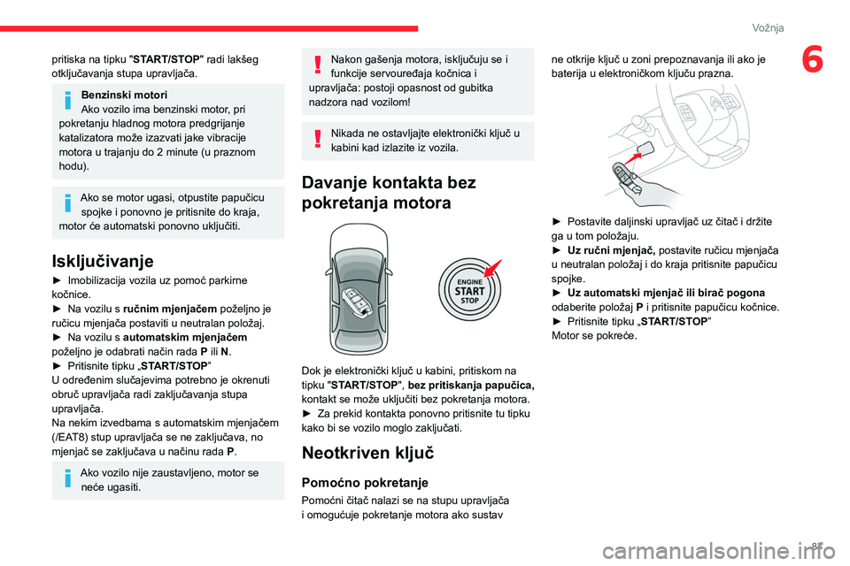 CITROEN C4 2021 Upute Za Rukovanje (in Croatian) 87
Vožnja
6pritiska na tipku "START/STOP" radi lakšeg
otključavanja stupa upravljača.
Benzinski motori
Ako vozilo ima benzinski motor, pri
pokretanju hladnog motora predgrijanje
kataliz CITROEN C4 2021 Upute Za Rukovanje (in Croatian) 87
Vožnja
6pritiska na tipku "START/STOP" radi lakšeg
otključavanja stupa upravljača.
Benzinski motori
Ako vozilo ima benzinski motor, pri
pokretanju hladnog motora predgrijanje
kataliz