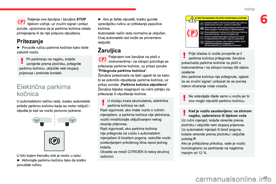 CITROEN C4 2021 Upute Za Rukovanje (in Croatian) 89
Vožnja
6Paljenje ove žaruljice i žaruljice STOP
tijekom vožnje, uz zvučni signal i prikaz
poruke, upozorava da je parkirna kočnica ostala
primijenjena ili da nije potpuno otpuštena.
Prite CITROEN C4 2021 Upute Za Rukovanje (in Croatian) 89
Vožnja
6Paljenje ove žaruljice i žaruljice STOP
tijekom vožnje, uz zvučni signal i prikaz
poruke, upozorava da je parkirna kočnica ostala
primijenjena ili da nije potpuno otpuštena.
Prite