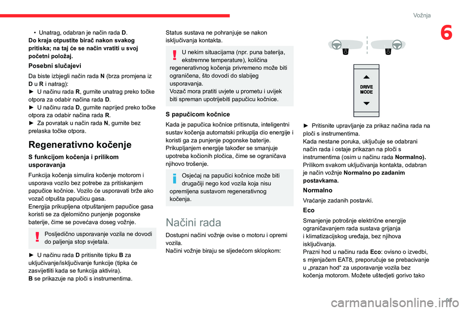 CITROEN C4 2021 Upute Za Rukovanje (in Croatian) 95
Vožnja
6• Unatrag, odabran je način rada D .
Do kraja otpustite birač nakon svakog
pritiska; na taj će se način vratiti u svoj
početni položaj.
Posebni slučajevi
Da biste izbjegli nači CITROEN C4 2021 Upute Za Rukovanje (in Croatian) 95
Vožnja
6• Unatrag, odabran je način rada D .
Do kraja otpustite birač nakon svakog
pritiska; na taj će se način vratiti u svoj
početni položaj.
Posebni slučajevi
Da biste izbjegli nači