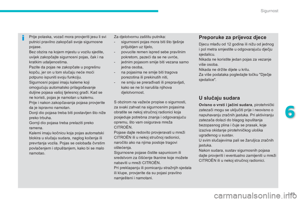 CITROEN C4 AIRCROSS 2016 Upute Za Rukovanje (in Croatian) 149
C4-aircross_hr_Chap06_securite_ed01-2014
Prije polaska, vozač mora provjeriti jesu li svi
putnici pravilno zakopčali svoje sigurnosne
pojase.
Bez obzira na kojem mjestu u vozilu sjedite,
uvij CITROEN C4 AIRCROSS 2016 Upute Za Rukovanje (in Croatian) 149
C4-aircross_hr_Chap06_securite_ed01-2014
Prije polaska, vozač mora provjeriti jesu li svi
putnici pravilno zakopčali svoje sigurnosne
pojase.
Bez obzira na kojem mjestu u vozilu sjedite,
uvij