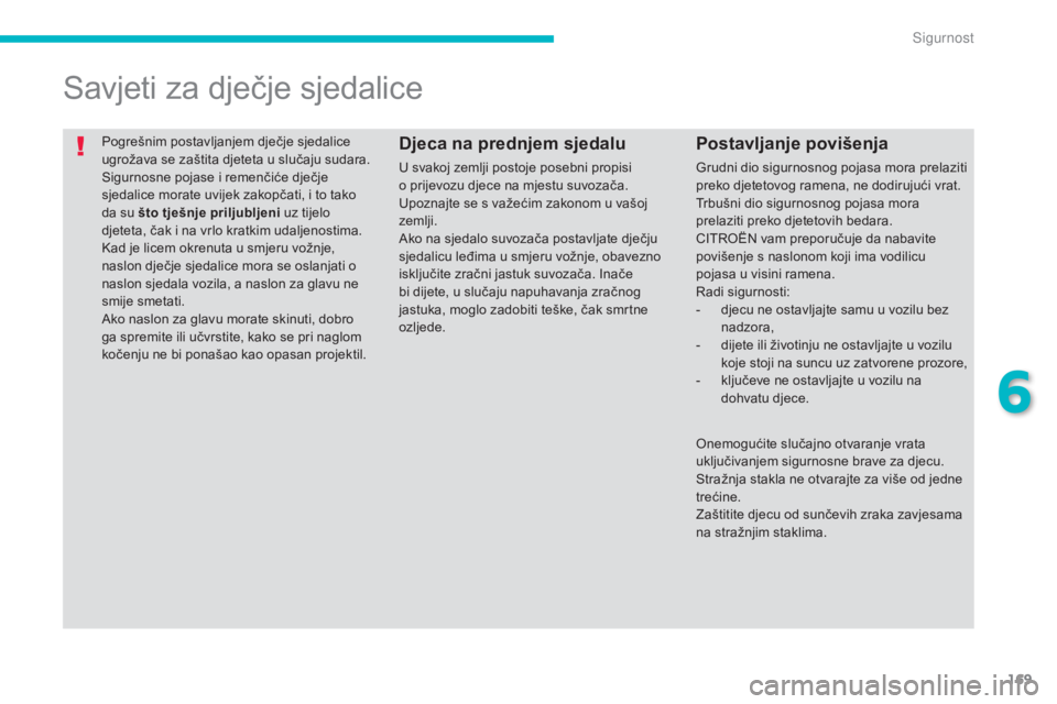 CITROEN C4 AIRCROSS 2016 Upute Za Rukovanje (in Croatian) 169
C4-aircross_hr_Chap06_securite_ed01-2014
Pogrešnim postavljanjem dječje sjedalice
ugrožava se zaštita djeteta u slučaju sudara.
si
gurnosne pojase i remenčiće dječje
sjedalice morate uv CITROEN C4 AIRCROSS 2016 Upute Za Rukovanje (in Croatian) 169
C4-aircross_hr_Chap06_securite_ed01-2014
Pogrešnim postavljanjem dječje sjedalice
ugrožava se zaštita djeteta u slučaju sudara.
si
gurnosne pojase i remenčiće dječje
sjedalice morate uv