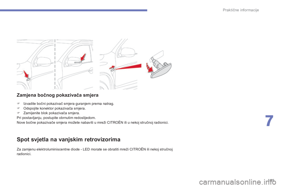 CITROEN C4 AIRCROSS 2016 Upute Za Rukovanje (in Croatian) 185
C4-aircross_hr_Chap07_info-pratiques_ed01-2014
F izvadite bočni pokazivač smjera guranjem prema natrag.
F
od spojite konektor pokazivača smjera.
F
z
a
mijenite blok pokazivača smjera.
Pr CITROEN C4 AIRCROSS 2016 Upute Za Rukovanje (in Croatian) 185
C4-aircross_hr_Chap07_info-pratiques_ed01-2014
F izvadite bočni pokazivač smjera guranjem prema natrag.
F
od spojite konektor pokazivača smjera.
F
z
a
mijenite blok pokazivača smjera.
Pr