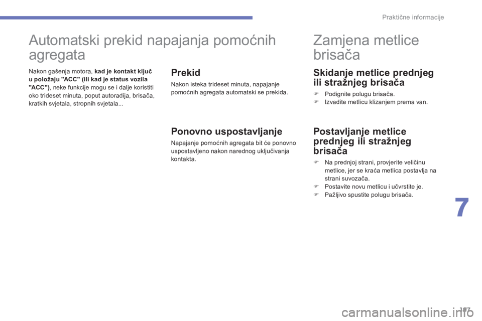 CITROEN C4 AIRCROSS 2016 Upute Za Rukovanje (in Croatian) 197
C4-aircross_hr_Chap07_info-pratiques_ed01-2014
Skidanje metlice prednjeg
ili stražnjeg brisača
F Podignite polugu brisača.
F
iz vadite metlicu klizanjem prema van.
zamjena metlice
brisača
CITROEN C4 AIRCROSS 2016 Upute Za Rukovanje (in Croatian) 197
C4-aircross_hr_Chap07_info-pratiques_ed01-2014
Skidanje metlice prednjeg
ili stražnjeg brisača
F Podignite polugu brisača.
F
iz vadite metlicu klizanjem prema van.
zamjena metlice
brisača