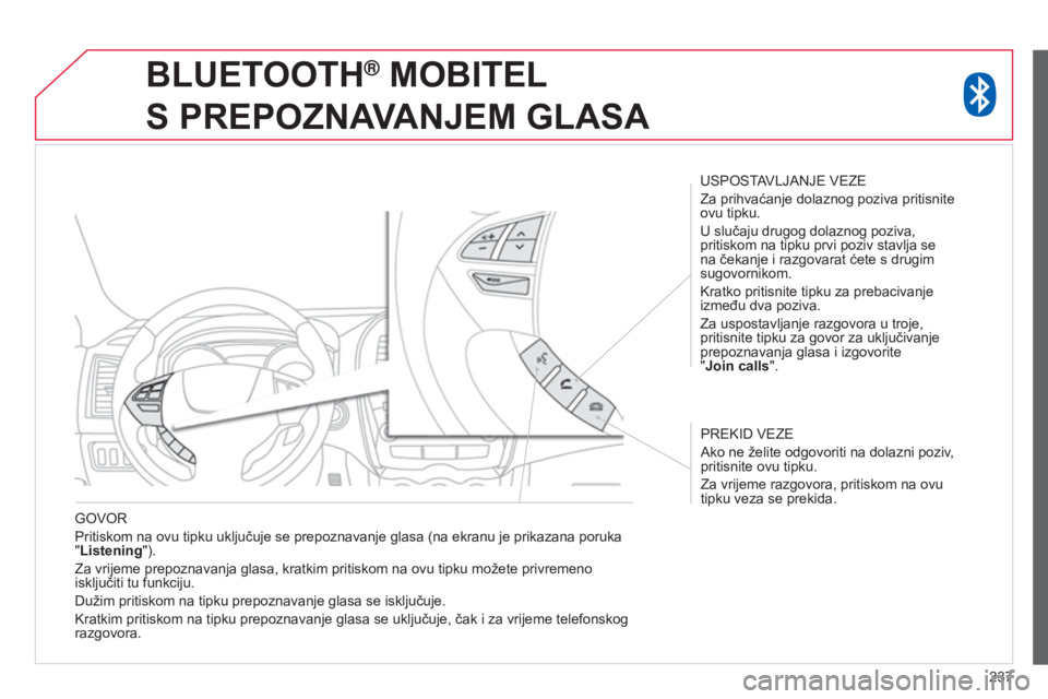 CITROEN C4 AIRCROSS 2016 Upute Za Rukovanje (in Croatian) 237
G
o
V
or
Pritiskom na ovu tipku uključuje se prepoznavanje glasa (na ekranu je prikazana poruka
"
Listening
").
z
a vrijeme prepoznavanja glasa, kratkim pritiskom na ovu tipku možete CITROEN C4 AIRCROSS 2016 Upute Za Rukovanje (in Croatian) 237
G
o
V
or
Pritiskom na ovu tipku uključuje se prepoznavanje glasa (na ekranu je prikazana poruka
"
Listening
").
z
a vrijeme prepoznavanja glasa, kratkim pritiskom na ovu tipku možete