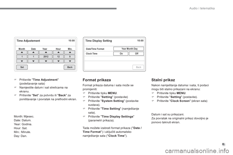CITROEN C4 AIRCROSS 2016  Upute Za Rukovanje (in Croatian) .
  Audio i telematika 
3
   
Format prikaza 
 
Format prikaza datuma i sata može se 
promijeniti: 
   
 
�) 
  Pritisnite tipku  MENU 
. 
   
�) 
 Pritisnite " Setting 
" (postavke) 
   
�) 
 Pritis