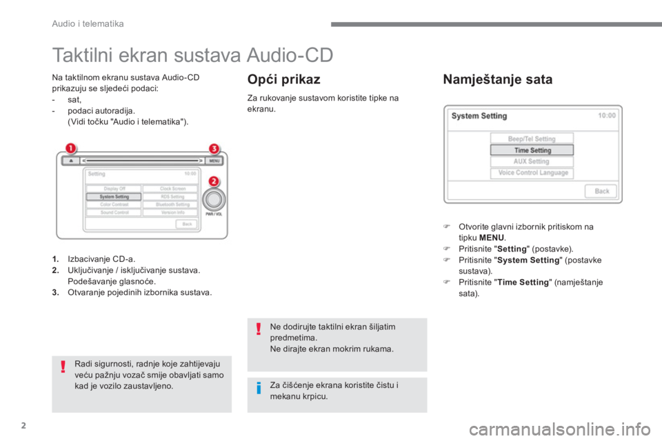 CITROEN C4 AIRCROSS 2016 Upute Za Rukovanje (in Croatian) Audio i telematika
2
Taktilni ekran sustava Audio-CD
Na taktilnom ekranu sustava Audio- CD
prikazuju se sljedeći podaci:
- sat,
- podaci autoradija. CITROEN C4 AIRCROSS 2016 Upute Za Rukovanje (in Croatian) Audio i telematika
2
Taktilni ekran sustava Audio-CD
Na taktilnom ekranu sustava Audio- CD
prikazuju se sljedeći podaci:
- sat,
- podaci autoradija.