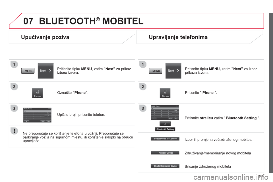 CITROEN C4 AIRCROSS 2014  Upute Za Rukovanje (in Croatian) 311
07
   
 
 
 
 
Upućivanje poziva 
 
BLUETOOTH ® 
 MOBITEL 
 
 
Pritisnite tipku  MENU,  zatim  "Next" 
 za prikaz 
izbora izvora.  
   
Označite  "Phone" 
.  
   
Upišite broj i pritisnite tel