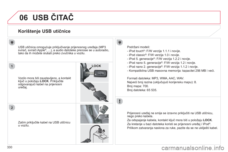 CITROEN C4 AIRCROSS 2014 Upute Za Rukovanje (in Croatian) 330
06 USB ČITAČ
Korištenje USB utičnice
Vozilo mora biti zaustavljeno, a kontakt
ključ u položaju LOCK
. Priključite
odgovarajući kabel CITROEN C4 AIRCROSS 2014 Upute Za Rukovanje (in Croatian) 330
06 USB ČITAČ
Korištenje USB utičnice
Vozilo mora biti zaustavljeno, a kontakt
ključ u položaju LOCK
. Priključite
odgovarajući kabel