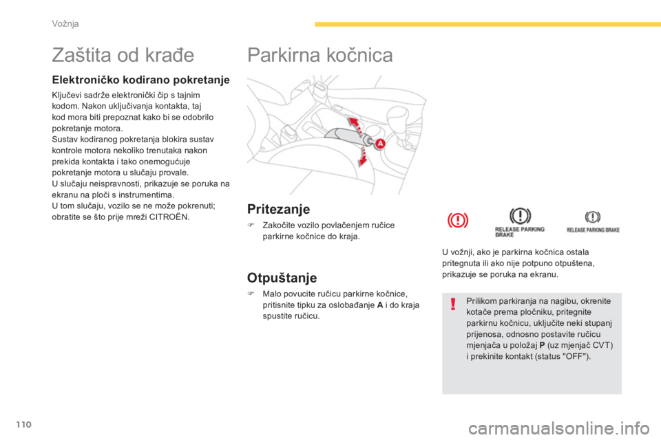 CITROEN C4 AIRCROSS 2013  Upute Za Rukovanje (in Croatian) 110
Vožnja
   
 
 
 
 
 
 
 
 
 
 
Zaštita od krađe  
Elektroničko kodirano pokretanje 
Ključevi sadrže elektronički čip s tajnim
kodom. Nakon uključivanja kontakta, taj kod mora biti prepozn