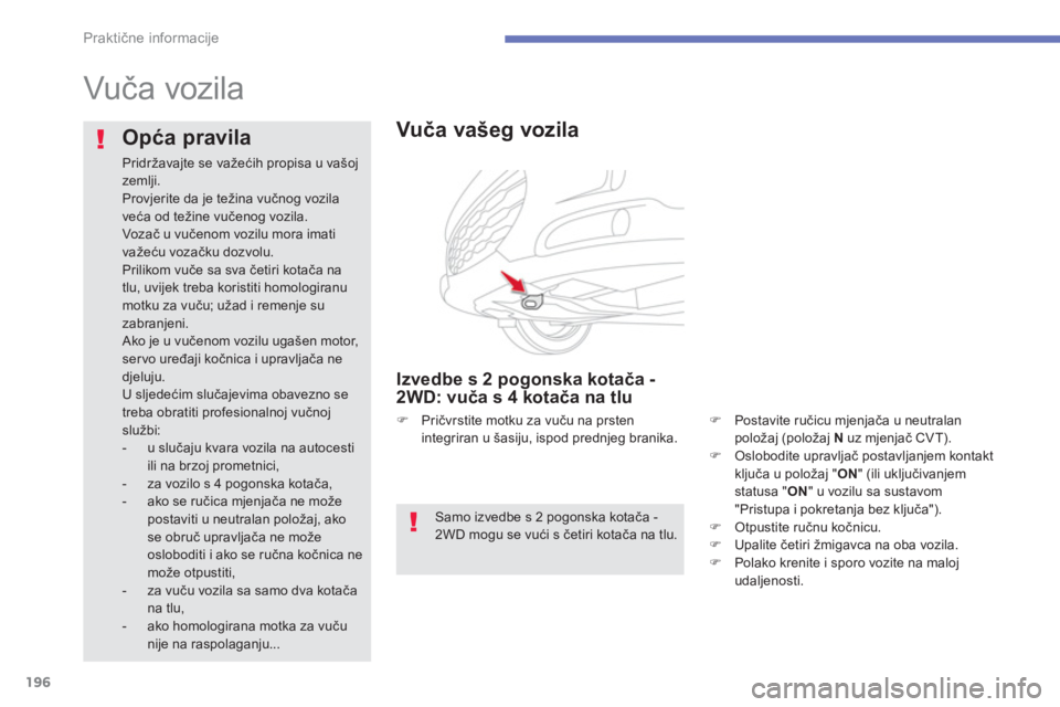 CITROEN C4 AIRCROSS 2013  Upute Za Rukovanje (in Croatian) 196
Praktične informacije
 
 
 
 
 
 
Vuča vozila  
 
 
 
Opća pravila 
 
Pridržavajte se važećih propisa u vašoj
zemlji.  
Provjerite da je težina vučnog vozila veća od te