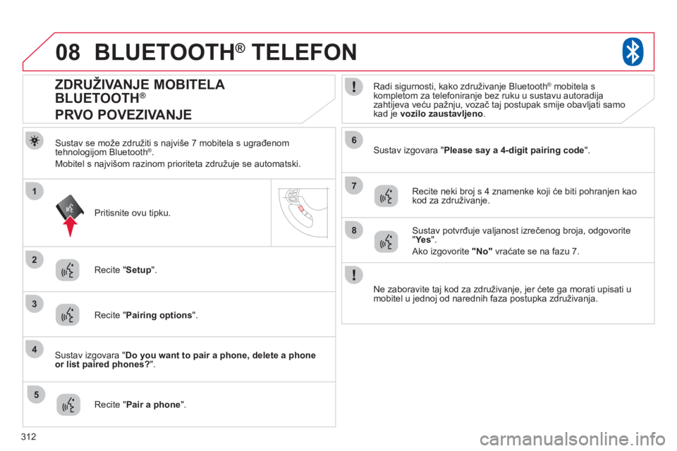 CITROEN C4 AIRCROSS 2013 Upute Za Rukovanje (in Croatian) 312
08
2
4
1
6
8
3
5
7
BLUETOOTH® TELEFON®
Sustav se može združiti s najviše 7 mobitela s ugrađenom
tehnologijom Bluetooth® .
Mobitel s najvišom razinom prioriteta združuje se automatski. CITROEN C4 AIRCROSS 2013 Upute Za Rukovanje (in Croatian) 312
08
2
4
1
6
8
3
5
7
BLUETOOTH® TELEFON®
Sustav se može združiti s najviše 7 mobitela s ugrađenom
tehnologijom Bluetooth® .
Mobitel s najvišom razinom prioriteta združuje se automatski.