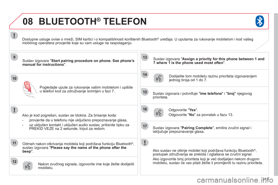 CITROEN C4 AIRCROSS 2013 Upute Za Rukovanje (in Croatian) 313
10
08
9
11
12
13
14
15
16
17
Pogledajte upute za rukovanje vašim mobitelom i upišiteu telefon kod za združivanje snimljen u fazi 7.
BLUETOOTH® TELEFON®
Sustav izgovara " Start pairing proce CITROEN C4 AIRCROSS 2013 Upute Za Rukovanje (in Croatian) 313
10
08
9
11
12
13
14
15
16
17
Pogledajte upute za rukovanje vašim mobitelom i upišiteu telefon kod za združivanje snimljen u fazi 7.
BLUETOOTH® TELEFON®
Sustav izgovara " Start pairing proce