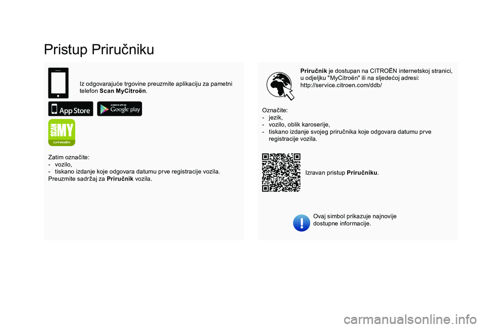 CITROEN C4 CACTUS 2019 Upute Za Rukovanje (in Croatian) Pristup Priručniku
Priručnik je dostupan na CITROËN internetskoj stranici,
u odjeljku "MyCitroën" ili na sljedećoj adresi:
http://service.citroen.com/ddb/
Ovaj simbol prikazuje najnovije CITROEN C4 CACTUS 2019 Upute Za Rukovanje (in Croatian) Pristup Priručniku
Priručnik je dostupan na CITROËN internetskoj stranici,
u odjeljku "MyCitroën" ili na sljedećoj adresi:
http://service.citroen.com/ddb/
Ovaj simbol prikazuje najnovije